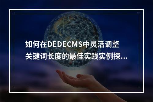 如何在DEDECMS中灵活调整关键词长度的最佳实践实例探讨?