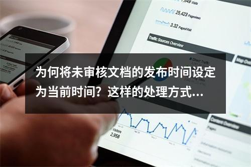为何将未审核文档的发布时间设定为当前时间?这样的处理方式有何依据或潜在风险?