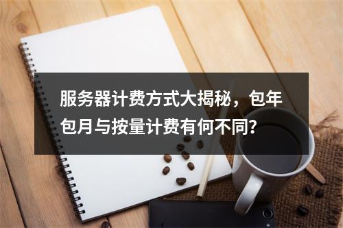 服务器计费方式大揭秘,包年包月与按量计费有何不同?