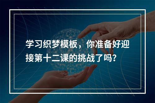 学习织梦模板,你准备好迎接第十二课的挑战了吗?