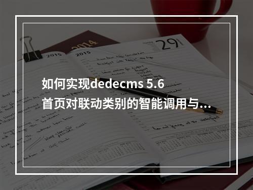 如何实现dedecms 5.6首页对联动类别的智能调用与优化?