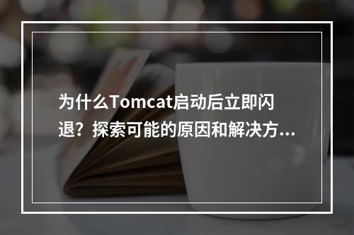 为什么Tomcat启动后立即闪退?探索可能的原因和解决方案