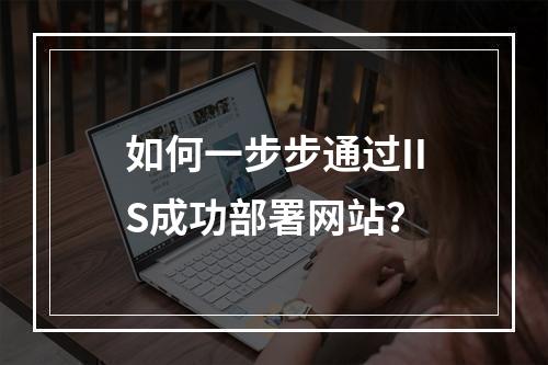 如何一步步通过IIS成功部署网站?