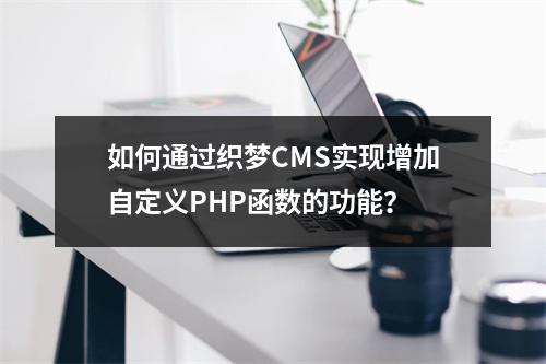 如何通过织梦CMS实现增加自定义PHP函数的功能?