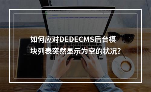 如何应对DEDECMS后台模块列表突然显示为空的状况?