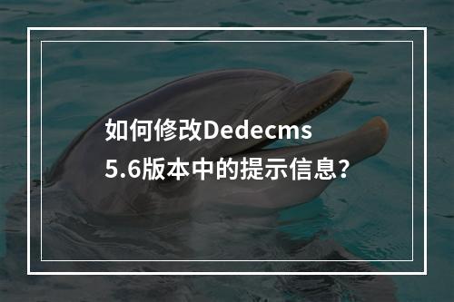 如何修改Dedecms 5.6版本中的提示信息?