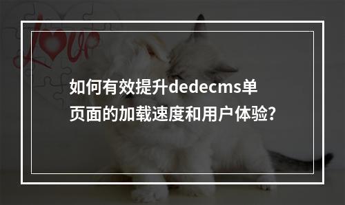 如何有效提升dedecms单页面的加载速度和用户体验?