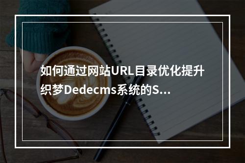 如何通过网站URL目录优化提升织梦Dedecms系统的SEO效果?