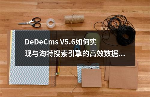 DeDeCms V5.6如何实现与淘特搜索引擎的高效数据批量索引对接?