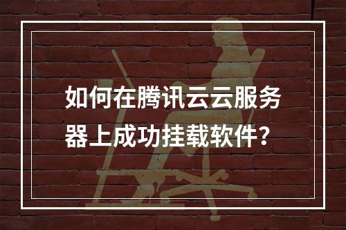 如何在腾讯云云服务器上成功挂载软件?