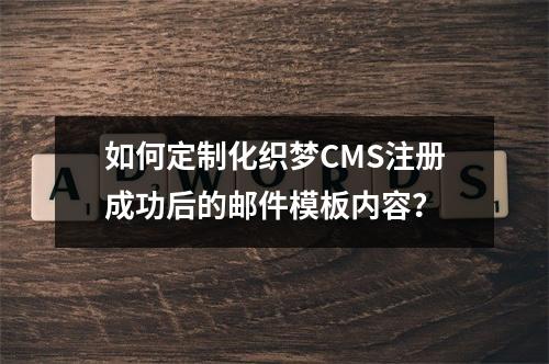 如何定制化织梦CMS注册成功后的邮件模板内容?