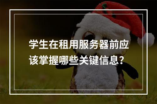 学生在租用服务器前应该掌握哪些关键信息?