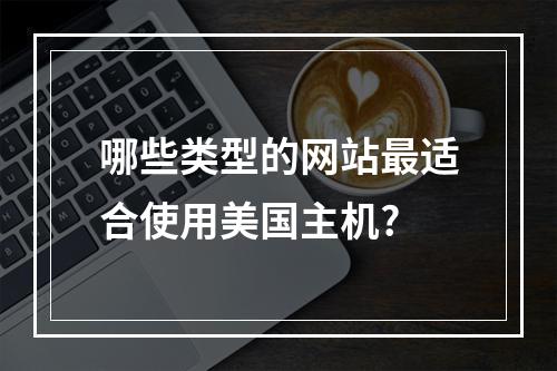 哪些类型的网站最适合使用美国主机?