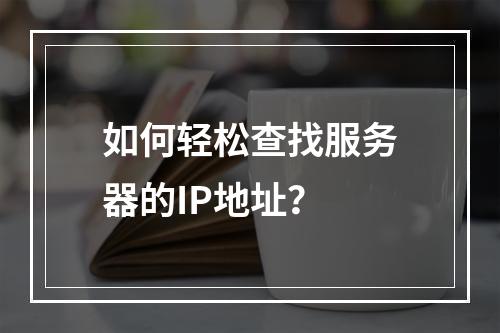 如何轻松查找服务器的IP地址?
