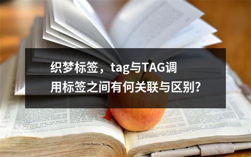 织梦标签,tag与TAG调用标签之间有何关联与区别?