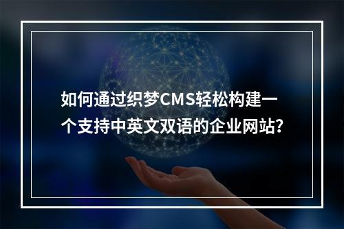 如何通过织梦CMS轻松构建一个支持中英文双语的企业网站?