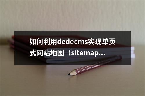 如何利用dedecms实现单页式网站地图(sitemap.xml)的制作?