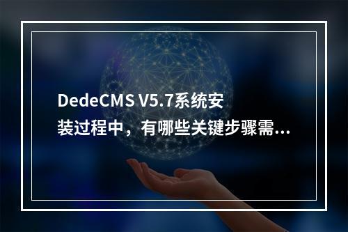 DedeCMS V5.7系统安装过程中,有哪些关键步骤需要注意?