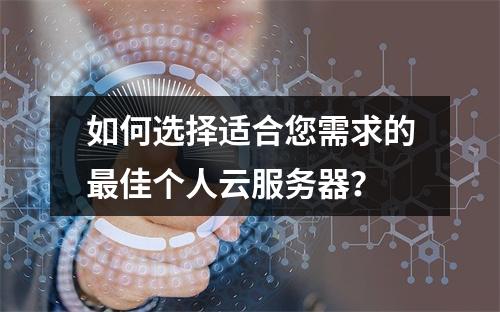 如何选择适合您需求的最佳个人云服务器?