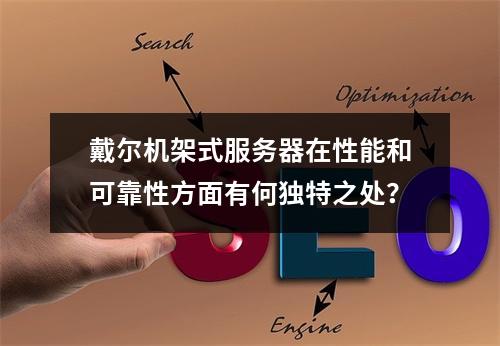 戴尔机架式服务器在性能和可靠性方面有何独特之处?