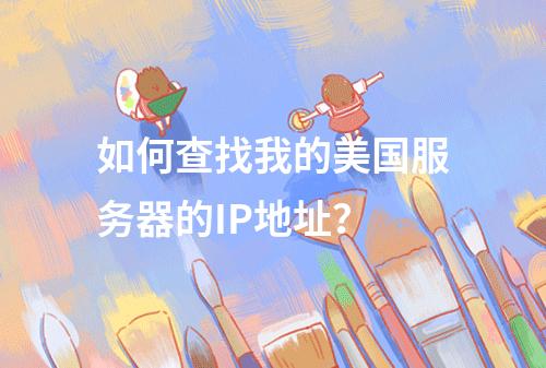 如何查找我的美国服务器的IP地址?