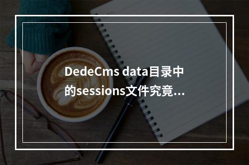 DedeCms data目录中的sessions文件究竟扮演着怎样的角色?