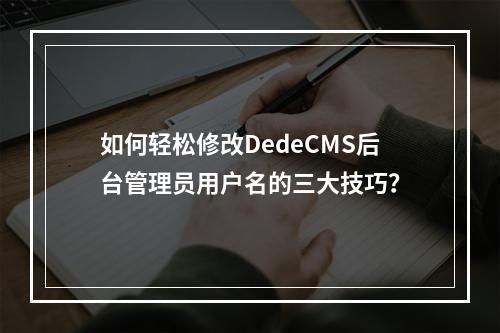 如何轻松修改DedeCMS后台管理员用户名的三大技巧?