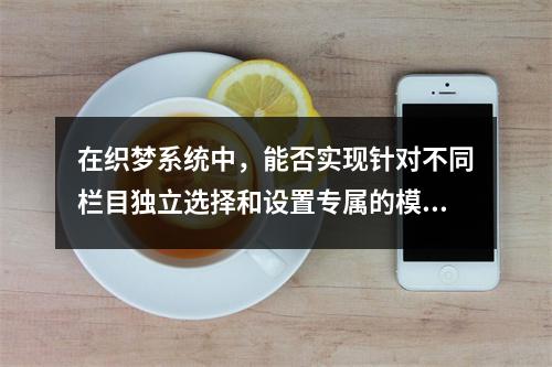 在织梦系统中,能否实现针对不同栏目独立选择和设置专属的模板文件?