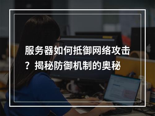 服务器如何抵御网络攻击?揭秘防御机制的奥秘