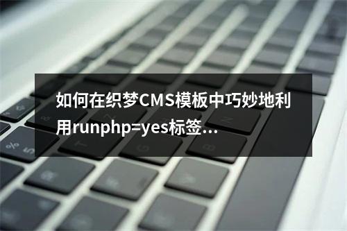 如何在织梦CMS模板中巧妙地利用runphp=yes标签实现跨field值的调用?