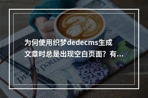 为何使用织梦dedecms生成文章时总是出现空白页面?有哪些有效解决策略?