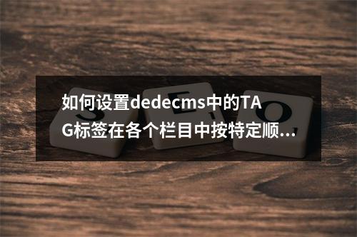 如何设置dedecms中的TAG标签在各个栏目中按特定顺序显示?