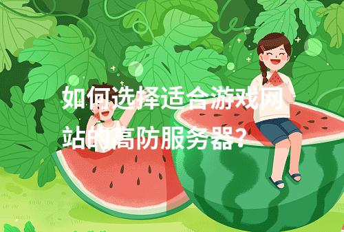 如何选择适合游戏网站的高防服务器?