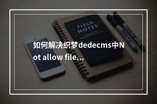 如何解决织梦dedecms中Not allow filename for not userdir文件名不合法的提示问题?