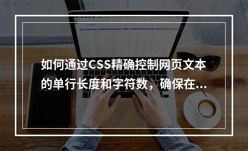 如何通过CSS精确控制网页文本的单行长度和字符数,确保在所有主流浏览器中的兼容性?