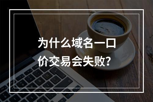 为什么域名一口价交易会失败?