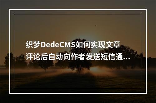 织梦DedeCMS如何实现文章评论后自动向作者发送短信通知功能?