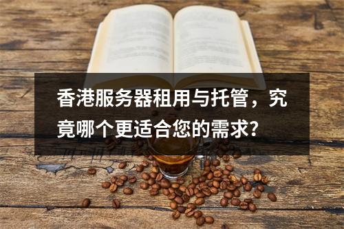 香港服务器租用与托管,究竟哪个更适合您的需求?