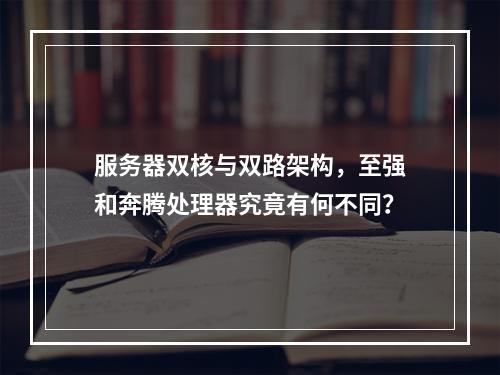 服务器双核与双路架构,至强和奔腾处理器究竟有何不同?