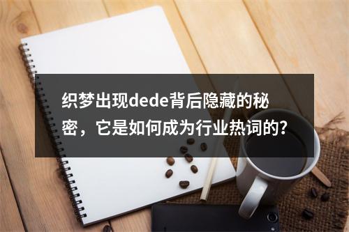 织梦出现dede背后隐藏的秘密,它是如何成为行业热词的?