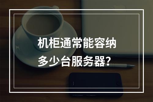 机柜通常能容纳多少台服务器?