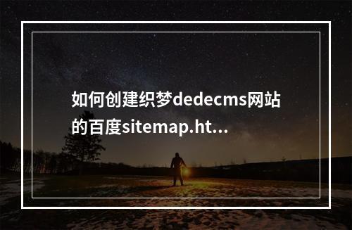 如何创建织梦dedecms网站的百度sitemap.html文件?