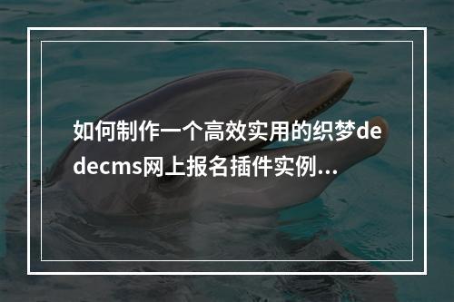 如何制作一个高效实用的织梦dedecms网上报名插件实例教程?
