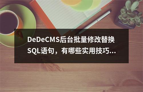DeDeCMS后台批量修改替换SQL语句,有哪些实用技巧和案例分享?