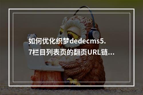 如何优化织梦dedecms5.7栏目列表页的翻页URL链接?