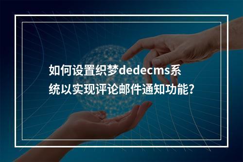 如何设置织梦dedecms系统以实现评论邮件通知功能?