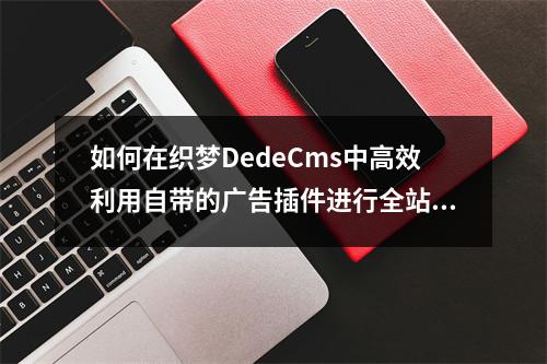 如何在织梦DedeCms中高效利用自带的广告插件进行全站广告管理?