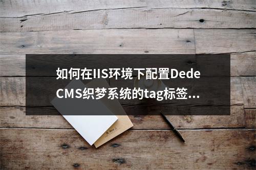如何在IIS环境下配置DedeCMS织梦系统的tag标签伪静态?