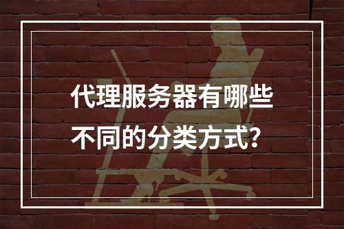 代理服务器有哪些不同的分类方式?