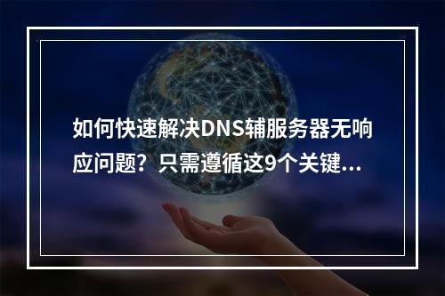 如何快速解决DNS辅服务器无响应问题?只需遵循这9个关键步骤!